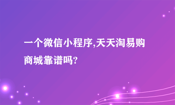 一个微信小程序,天天淘易购商城靠谱吗?