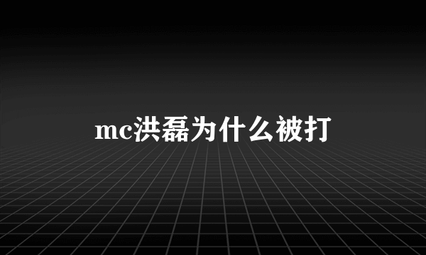 mc洪磊为什么被打