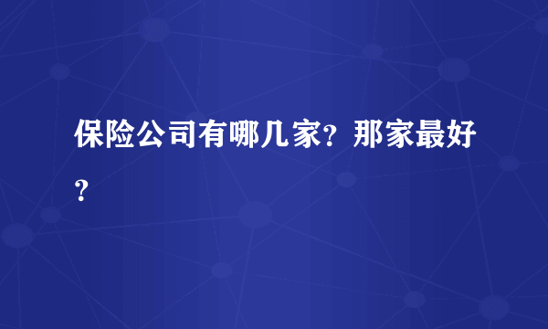 保险公司有哪几家？那家最好？