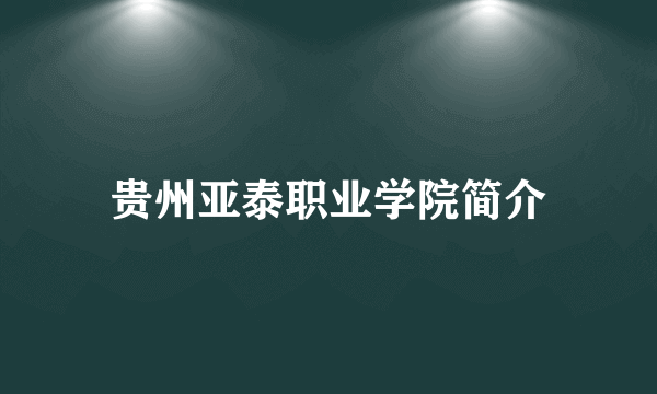 贵州亚泰职业学院简介