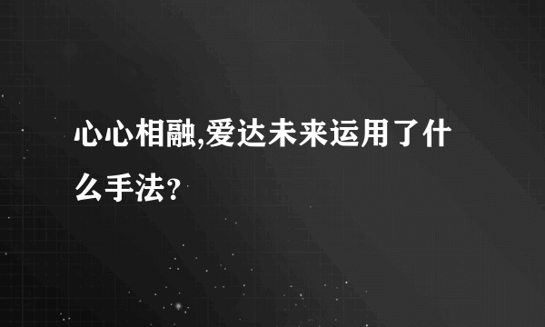 心心相融,爱达未来运用了什么手法？