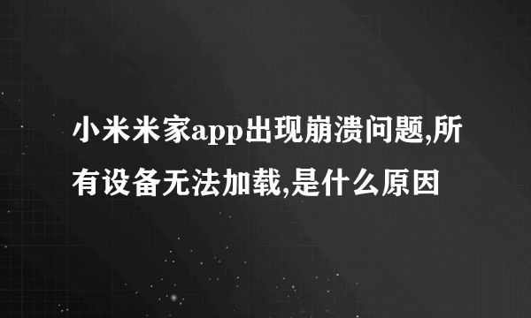 小米米家app出现崩溃问题,所有设备无法加载,是什么原因