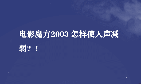电影魔方2003 怎样使人声减弱？！