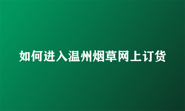 如何进入温州烟草网上订货