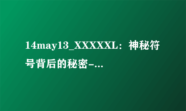 14may13_XXXXXL：神秘符号背后的秘密-14may13_XXXXXL：解密揭秘！