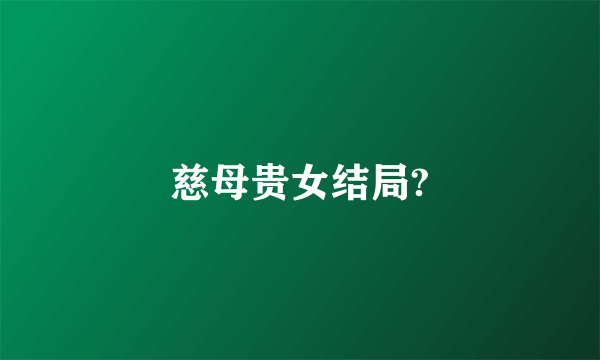 慈母贵女结局?
