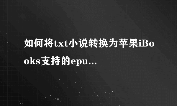 如何将txt小说转换为苹果iBooks支持的epub格式？