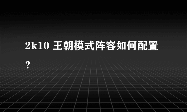 2k10 王朝模式阵容如何配置？