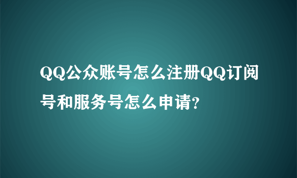 QQ公众账号怎么注册QQ订阅号和服务号怎么申请？