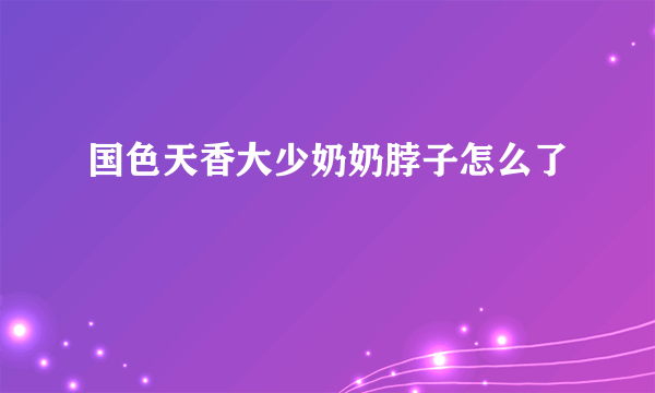 国色天香大少奶奶脖子怎么了