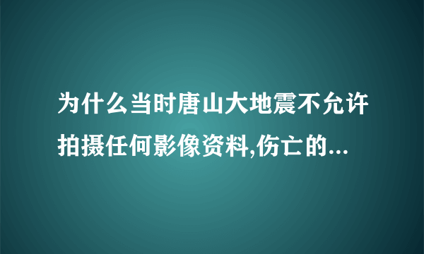 为什么当时唐山大地震不允许拍摄任何影像资料,伤亡的人,医生也...