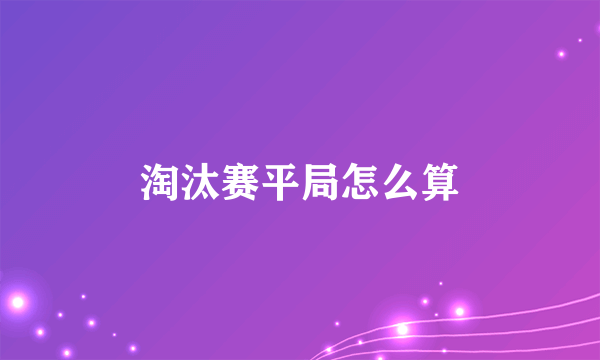 淘汰赛平局怎么算