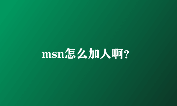 msn怎么加人啊？