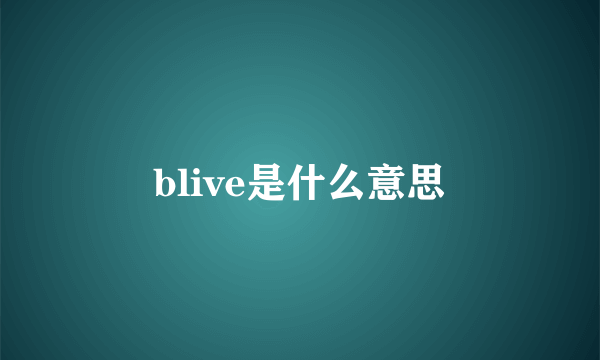 blive是什么意思