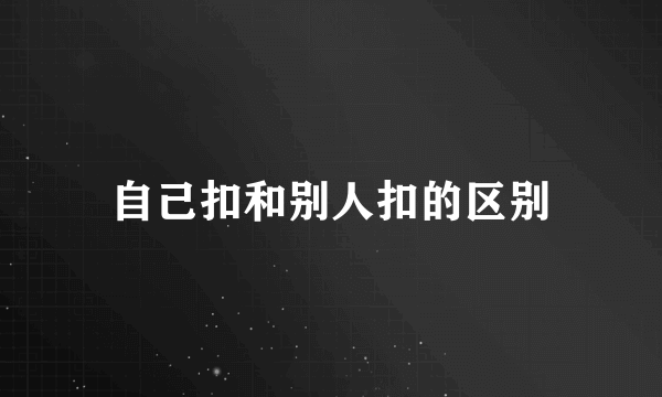 自己扣和别人扣的区别