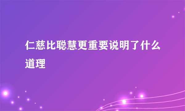 仁慈比聪慧更重要说明了什么道理