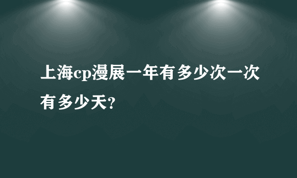 上海cp漫展一年有多少次一次有多少天？