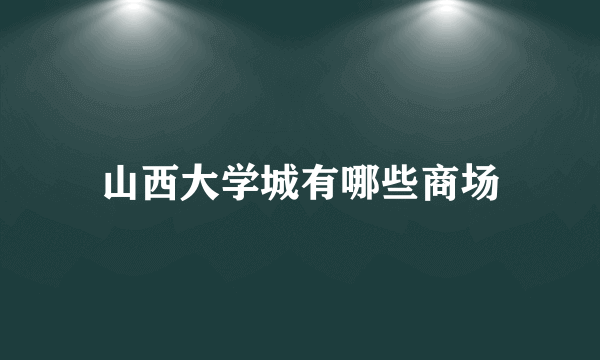山西大学城有哪些商场