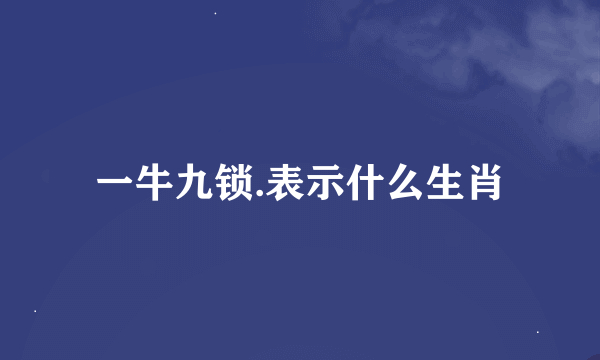 一牛九锁.表示什么生肖