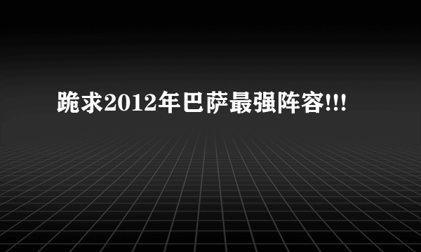 跪求2012年巴萨最强阵容!!!