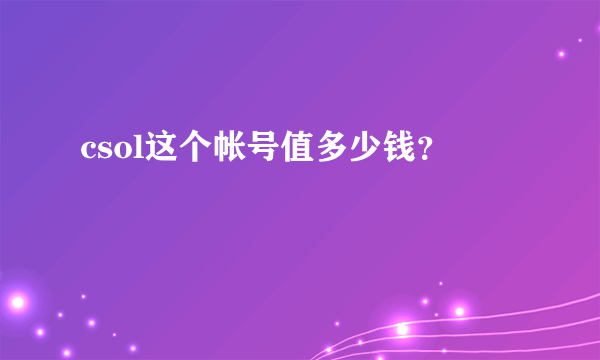 csol这个帐号值多少钱？