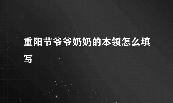 重阳节爷爷奶奶的本领怎么填写