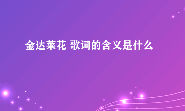 金达莱花 歌词的含义是什么