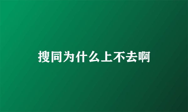 搜同为什么上不去啊