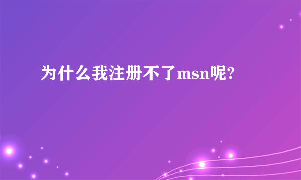 为什么我注册不了msn呢?