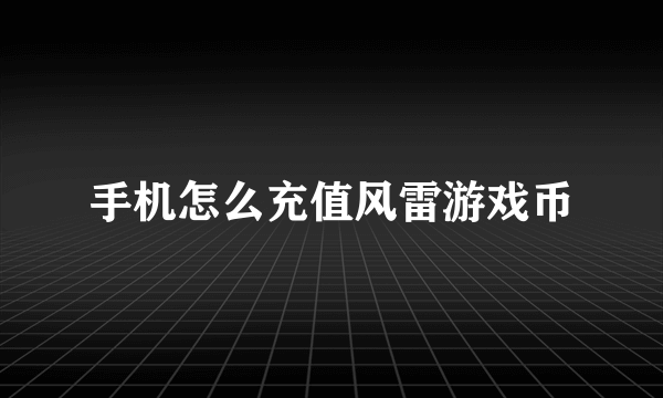 手机怎么充值风雷游戏币