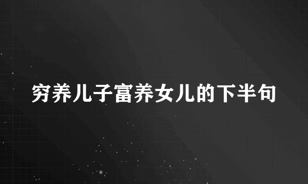 穷养儿子富养女儿的下半句