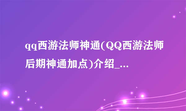 qq西游法师神通(QQ西游法师后期神通加点)介绍_qq西游法师神通(QQ西游法师后期神通加点)是什么