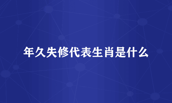 年久失修代表生肖是什么