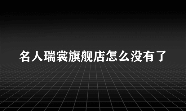 名人瑞裳旗舰店怎么没有了