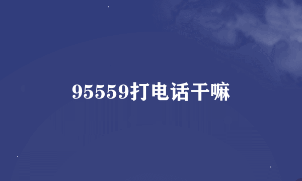 95559打电话干嘛