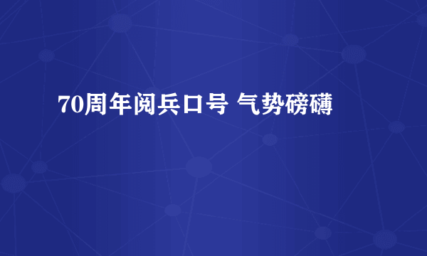 70周年阅兵口号 气势磅礴
