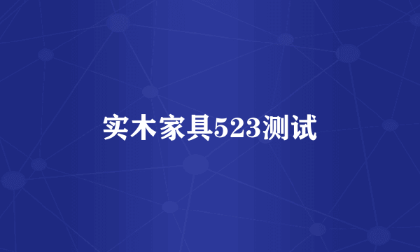 实木家具523测试