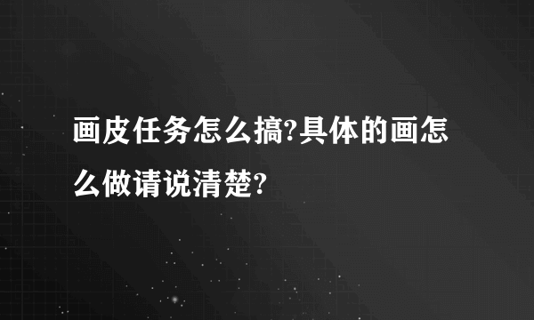 画皮任务怎么搞?具体的画怎么做请说清楚?