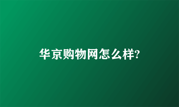华京购物网怎么样?