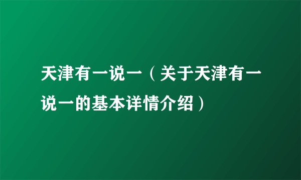 天津有一说一（关于天津有一说一的基本详情介绍）