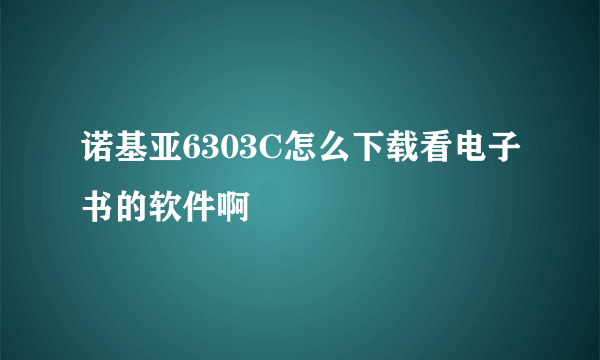 诺基亚6303C怎么下载看电子书的软件啊