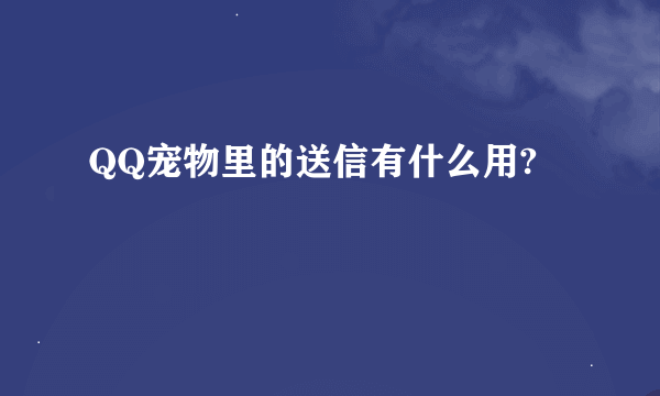 QQ宠物里的送信有什么用?