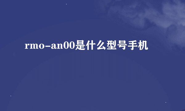 rmo-an00是什么型号手机