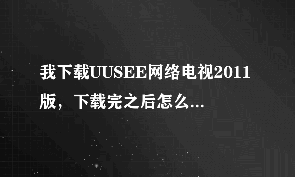 我下载UUSEE网络电视2011版，下载完之后怎么变成了2010版本了呢？