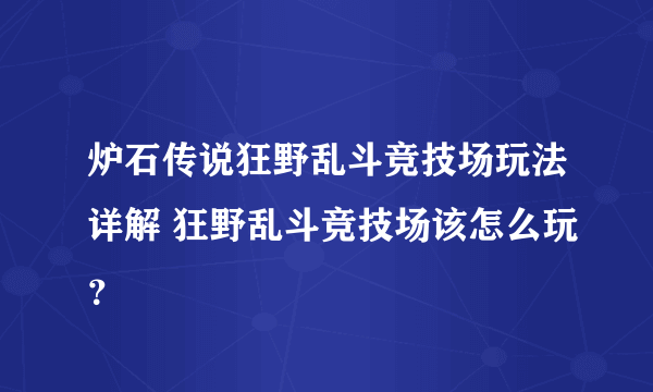 炉石传说狂野乱斗竞技场玩法详解 狂野乱斗竞技场该怎么玩？