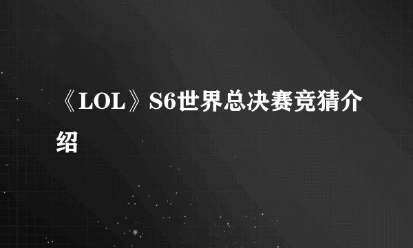 《LOL》S6世界总决赛竞猜介绍