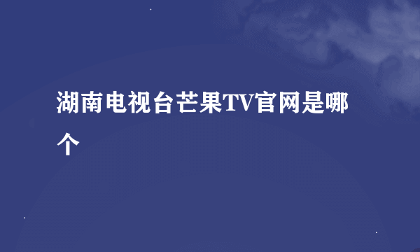 湖南电视台芒果TV官网是哪个