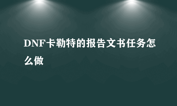 DNF卡勒特的报告文书任务怎么做