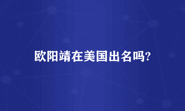 欧阳靖在美国出名吗?