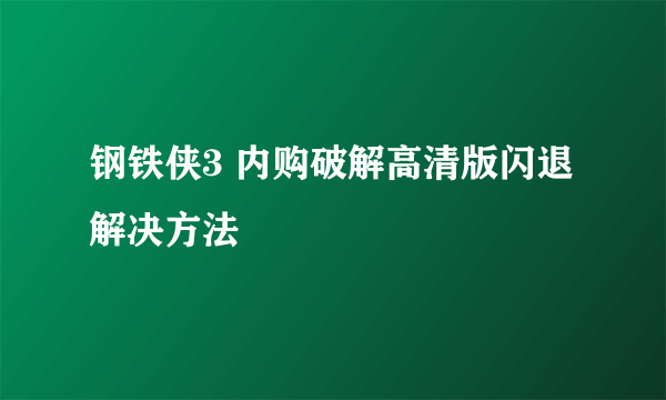 钢铁侠3 内购破解高清版闪退解决方法
